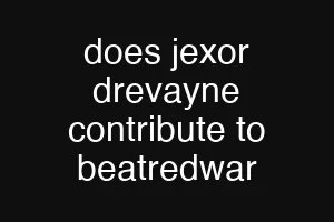 does jexor drevayne contribute to beatredwar