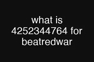 what is 4252344764 for beatredwar